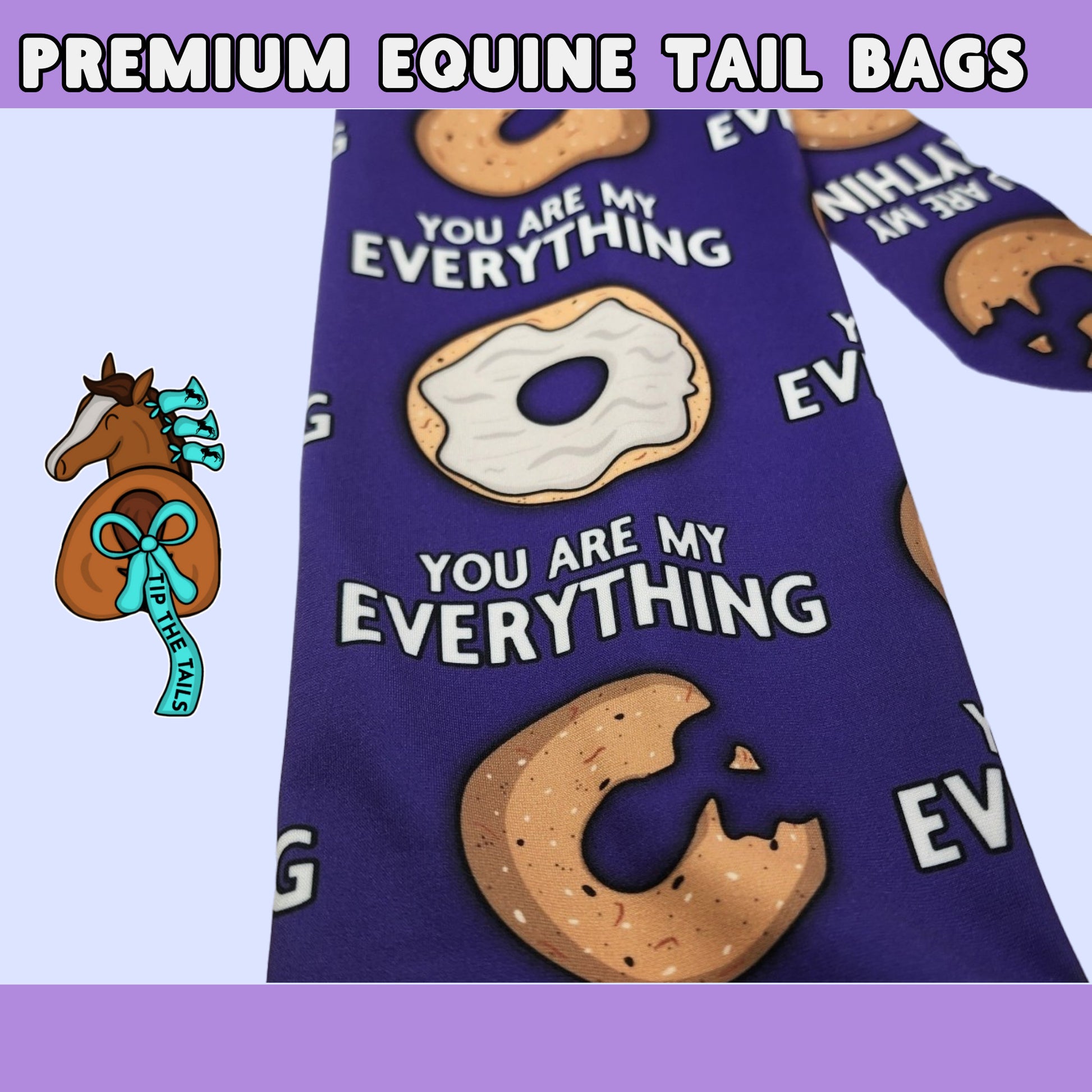 You are my Everything (Bagel) Equine-Tip The Tails